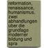 Reformation, Renaissance, Humanismus. Zwei Abhandlungen Uber Die Grundlage Moderner Bildung Und Spra