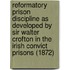 Reformatory Prison Discipline As Developed By Sir Walter Crofton In The Irish Convict Prisons (1872)