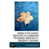 Religion In The Schools; Addresses On Fundamental Christianity, Delivered In S. Margaret's. Westmins by H. Hensley Henson