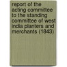 Report Of The Acting Committee To The Standing Committee Of West India Planters And Merchants (1843) door Sir Neill Malcolm