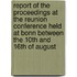 Report Of The Proceedings At The Reunion Conference Held At Bonn Between The 10th And 16th Of August