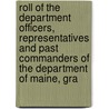 Roll Of The Department Officers, Representatives And Past Commanders Of The Department Of Maine, Gra by Anonymous Anonymous
