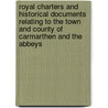 Royal Charters And Historical Documents Relating To The Town And County Of Carmarthen And The Abbeys door J.R. Daniel-Tyssen