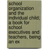 School Organization And The Individual Child; A Book For School Executives And Teachers, Being An Ex door William Henry Holmes