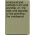 Scriptural And Catholic Truth And Worship, Or, The Faith And Worship Of The Primitive, The Mediaeval