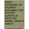 Select Sentences; Or, Excellent Passages, From Eminent Authors. To Which Are Added, Mason's Select R door John Mason