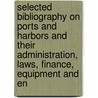 Selected Bibliography On Ports And Harbors And Their Administration, Laws, Finance, Equipment And En door America Association of Port Authorities