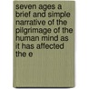 Seven Ages A Brief And Simple Narrative Of The Pilgrimage Of The Human Mind As It Has Affected The E door Harold Begbia