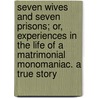 Seven Wives And Seven Prisons; Or, Experiences In The Life Of A Matrimonial Monomaniac. A True Story by L.A. Abbott
