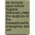 Six Lectures Upon School Hygiene Delivered Under The Auspices Of The Massachusetts Emergency And Sch
