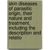Skin Diseases Of Parasitic Origin, Their Nature And Treatment, Including The Description And Relatio door W. Tilbury Fox