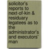 Solicitor's Reports To Next-Of-Kin & Residuary Legatees As To The Administrator's And Executors' Man by Fred Wood