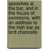 Speeches At The Bar, And In The House Of Commons, With An Address To The Irish Bar As Lord Chancello