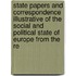 State Papers And Correspondence Illustrative Of The Social And Political State Of Europe From The Re