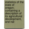 Statistics Of The State Of Oregon; Containing A Description Of Its Agricultural Development, And Nat door A.J. Dufur