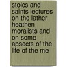 Stoics And Saints Lectures On The Lather Heathen Moralists And On Some Apsects Of The Life Of The Me door James Baldwin Brown