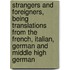 Strangers And Foreigners, Being Translations From The French, Italian, German And Middle High German