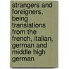 Strangers And Foreigners, Being Translations From The French, Italian, German And Middle High German door Lois Saunders