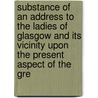 Substance Of An Address To The Ladies Of Glasgow And Its Vicinity Upon The Present Aspect Of The Gre by Glasgow Ladies' Anti-Slavery A. Thompson