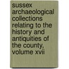 Sussex Archaeological Collections Relating To The History And Antiquities Of The County, Volume Xvii door Sussex Archaeolog Society