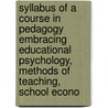 Syllabus Of A Course In Pedagogy Embracing Educational Psychology, Methods Of Teaching, School Econo door Brooks Edward