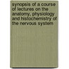 Synopsis Of A Course Of Lectures On The Anatomy, Physiology And Histochemistry Of The Nervous System door John Alfred Benson