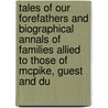 Tales Of Our Forefathers And Biographical Annals Of Families Allied To Those Of Mcpike, Guest And Du door Eugene McPike