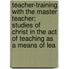 Teacher-Training With The Master Teacher; Studies Of Christ In The Act Of Teaching As A Means Of Lea door Clark Smith Beardslee