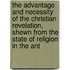 The Advantage And Necessity Of The Christian Revelation, Shewn From The State Of Religion In The Ant