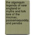 The Algonquin Legends Of New England Or Myths And Folk Lore Of The Micmac, Passamaquoddy, And Penobs