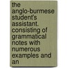 The Anglo-Burmese Student's Assistant. Consisting Of Grammatical Notes With Numerous Examples And An door E.V. Wright