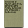 The Annals Of Newark-Upon-Trent, Comprising The History, Curiosities, And Antiquities Of The Borough door Cornelius Brown