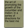 The Art Of Promoting The Growth Of The Cucumber And Melon; In A Series Of Directions For The Best Me door Thomas Watkins