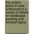 The Artist's Point Of View, Embraced In A Series Of Letters On Landscape Painting And Kindred Topics