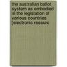 The Australian Ballot System As Embodied In The Legislation Of Various Countries [Electronic Resourc by John H. Wigmore