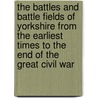 The Battles And Battle Fields Of Yorkshire From The Earliest Times To The End Of The Great Civil War door William Grainge