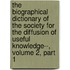The Biographical Dictionary Of The Society For The Diffusion Of Useful Knowledge--, Volume 2, Part 1