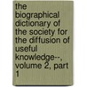 The Biographical Dictionary Of The Society For The Diffusion Of Useful Knowledge--, Volume 2, Part 1 door Society For The