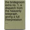 The Bridegroom Extra No. 1, A Dispatch From The Heavenly Telegraph, Giving A Full Interpretation ... door Daniel Leibee