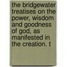 The Bridgewater Treatises On The Power, Wisdom And Goodness Of God, As Manifested In The Creation. T door Francis Henry Egerton Bridgewater