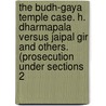 The Budh-Gaya Temple Case. H. Dharmapala Versus Jaipal Gir And Others. (Prosecution Under Sections 2 door Dharmapala Anagarika