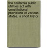 The California Public Utilities Act With Constitutional Provisions Of Various States, A Short Histor door Freeman