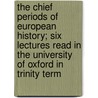 The Chief Periods Of European History; Six Lectures Read In The University Of Oxford In Trinity Term door Edward Augustus Freeman