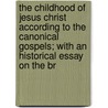 The Childhood Of Jesus Christ According To The Canonical Gospels; With An Historical Essay On The Br by Durand Alfred