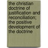 The Christian Doctrine Of Justification And Reconciliation; The Positive Development Of The Doctrine door Ritschl Albrecht Benjamin