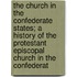 The Church In The Confederate States; A History Of The Protestant Episcopal Church In The Confederat