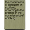 The Confirmation Of Executors In Scotland, According To The Practice In The Commissariot Of Edinburg door James Geddes Currie