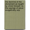 The Doctrine Of The Atonement As Taught By Christ Himself; Or, The Sayings Of Jesus Exegetically Exp door Smeaton George