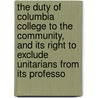 The Duty Of Columbia College To The Community, And Its Right To Exclude Unitarians From Its Professo door Samuel Bulkley Ruggles