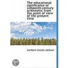 The Educational Significance Of Sixteenth Century Arithmetic From The Point Of View Of The Present T door Lambert Lincoln Jackson